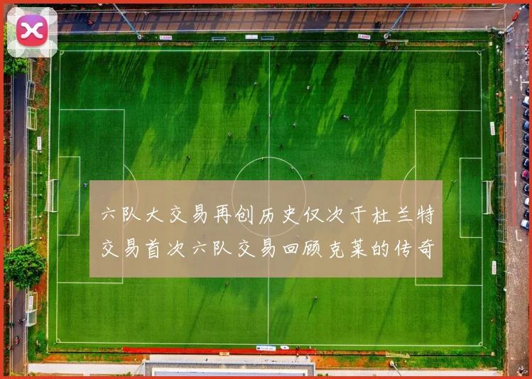 六队大交易再创历史仅次于杜兰特交易首次六队交易回顾克莱的传奇时刻