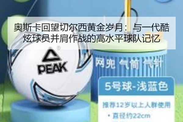 奥斯卡回望切尔西黄金岁月：与一代酷炫球员并肩作战的高水平球队记忆（hth）